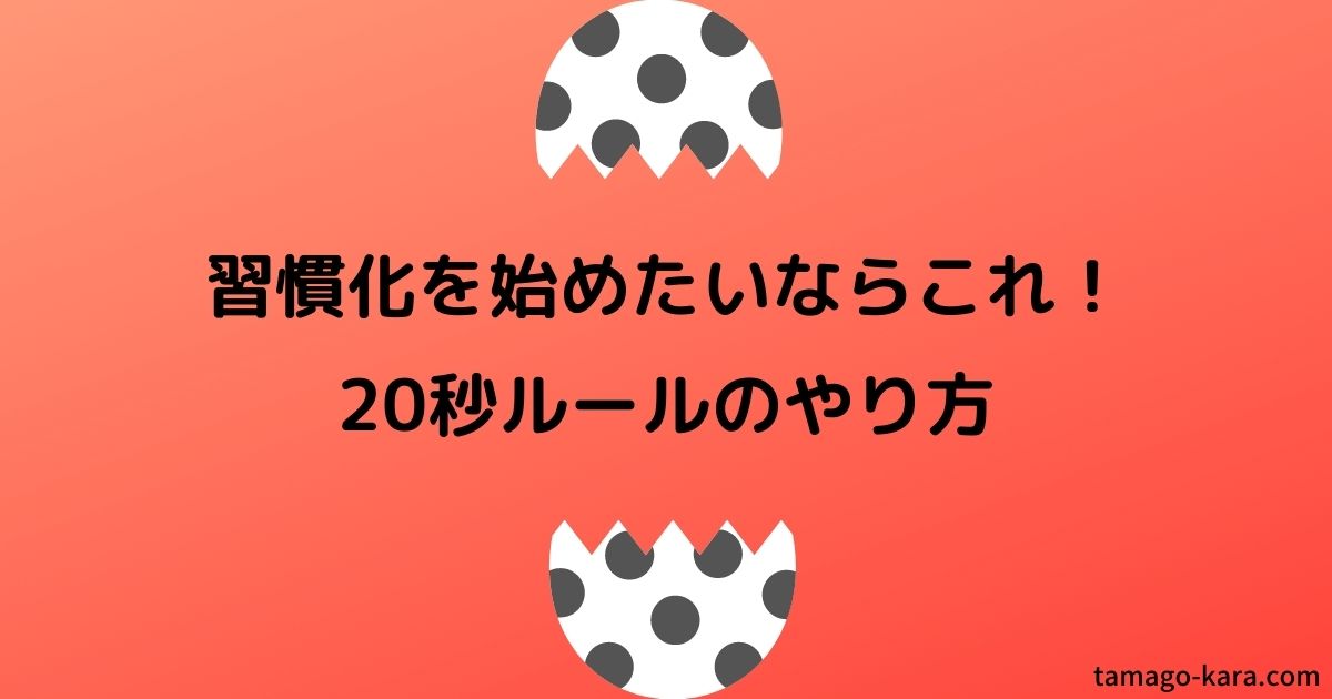 習慣化が簡単になる 20秒ルールで行動を変える方法とは たまごのカラ